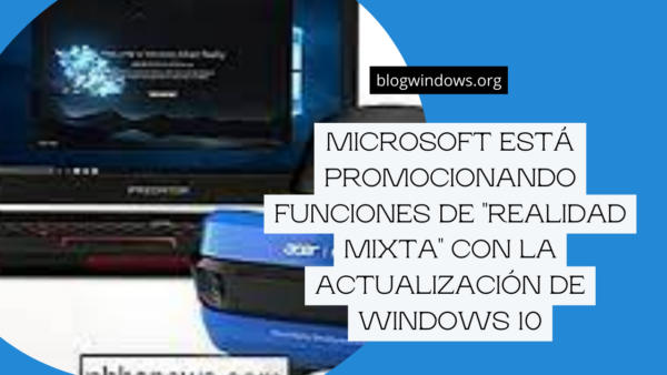 Microsoft está promocionando funciones de «realidad mixta»