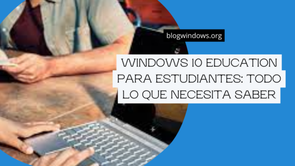 Windows 10 Education para estudiantes: todo lo que necesita saber