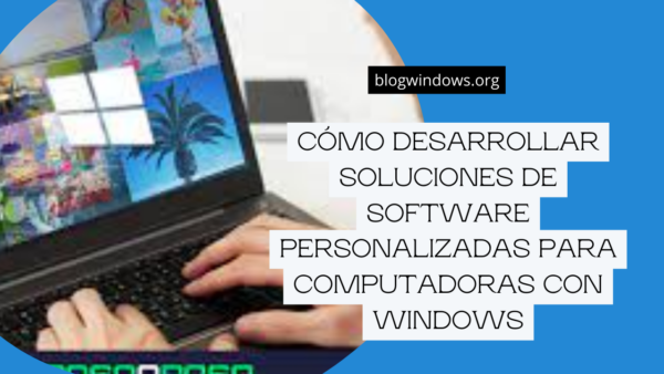 Cómo desarrollar soluciones de software personalizadas para computadoras con Windows